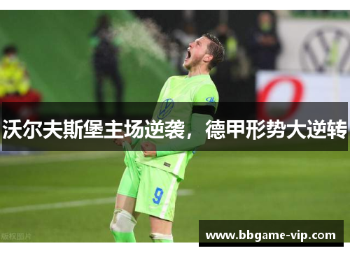 沃尔夫斯堡主场逆袭，德甲形势大逆转